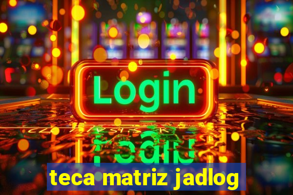 teca matriz jadlog